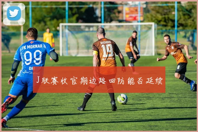 J联赛收官期边路回防能否延续