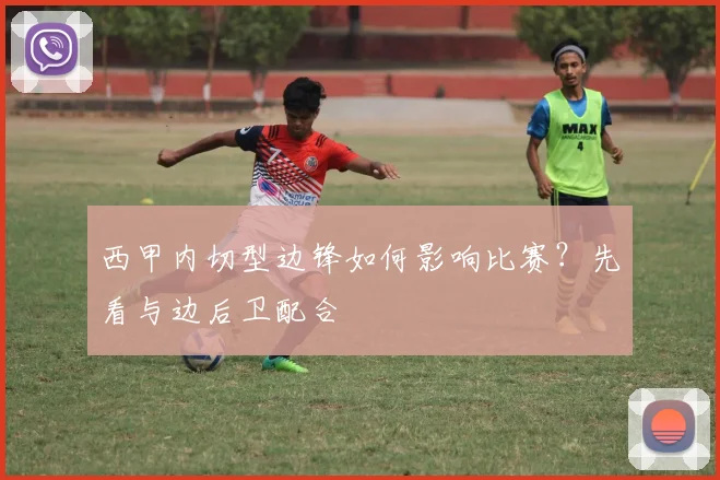 西甲内切型边锋如何影响比赛？先看与边后卫配合